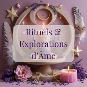 ✨ Rituels & Explorations d’Âme